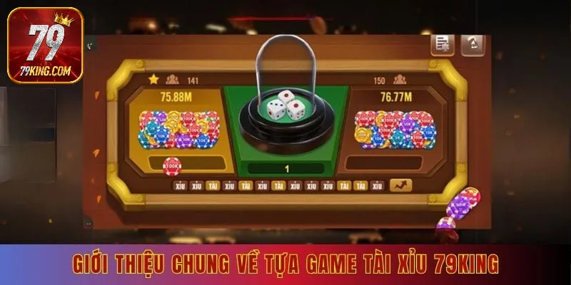 Giới thiệu chung về tựa game tài xỉu 79king